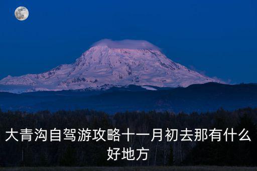 大青溝自駕游攻略十一月初去那有什么好地方