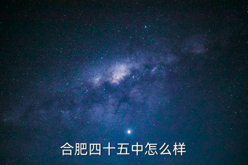 合肥市第四十五中學，合肥四十五中怎么樣