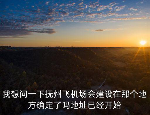 我想問一下?lián)嶂蒿w機場會建設(shè)在那個地方確定了嗎地址已經(jīng)開始