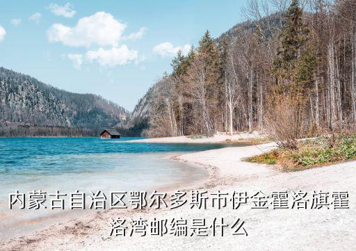 內(nèi)蒙古自治區(qū)鄂爾多斯市伊金霍洛旗霍洛灣郵編是什么