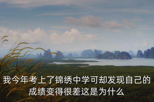 我今年考上了錦繡中學(xué)可卻發(fā)現(xiàn)自己的成績變得很差這是為什么