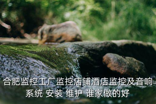 合肥監控，合肥監控工廠監控店鋪酒店監控及音響系統 安裝 維護 誰家做的好