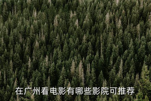在廣州看電影有哪些影院可推薦