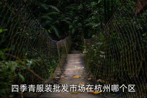 杭州四季青地址，四季青服裝批發(fā)市場在杭州哪個區(qū)