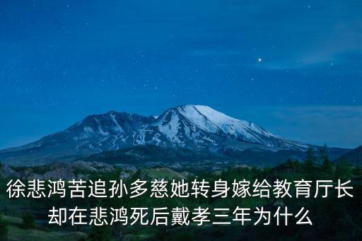 徐悲鴻苦追孫多慈她轉身嫁給教育廳長卻在悲鴻死后戴孝三年為什么