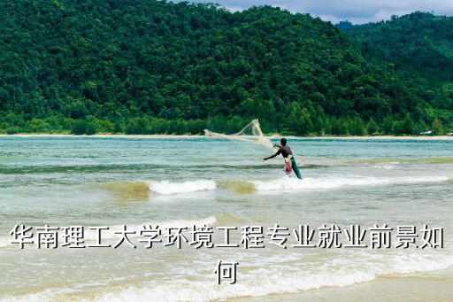 華南理工大學(xué)環(huán)境工程專業(yè)就業(yè)前景如何