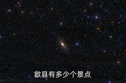 安徽歙縣旅游景點，歙縣有多少個景點