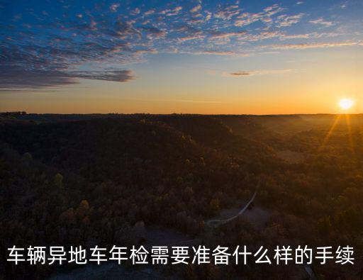 車(chē)輛異地車(chē)年檢需要準(zhǔn)備什么樣的手續(xù)