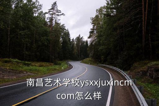 南昌藝術(shù)學(xué)校ysxxjuxincmcom怎么樣