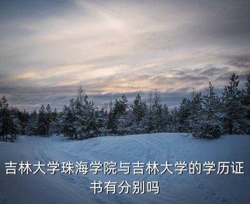 吉林大學珠海學院與吉林大學的學歷證書有分別嗎
