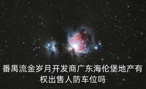 海倫堡流金歲月，番禺流金歲月開發商廣東海倫堡地產有權出售人防車位嗎