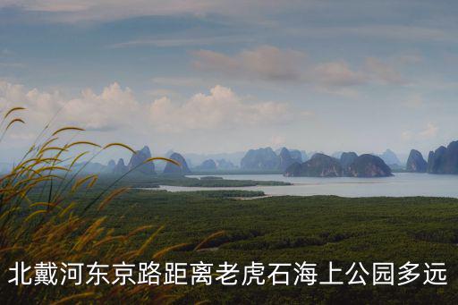老虎石海上公園，北戴河老虎石海上公園現季門票多少錢