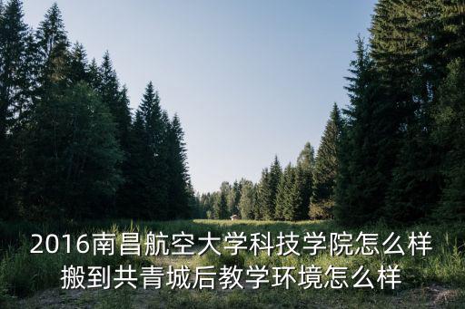 2016南昌航空大學(xué)科技學(xué)院怎么樣搬到共青城后教學(xué)環(huán)境怎么樣
