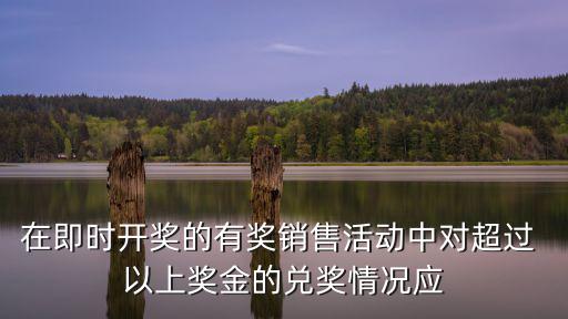 在即時開獎的有獎銷售活動中對超過 以上獎金的兌獎情況應