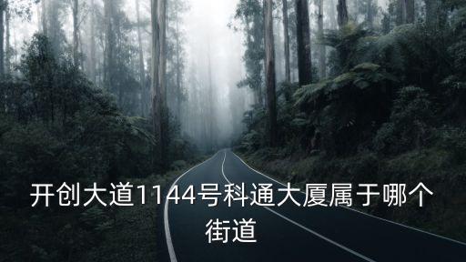 開創大道1144號科通大廈屬于哪個街道