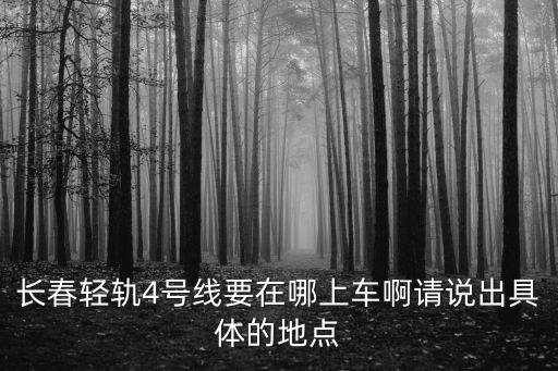 長春輕軌4號線，吉林省長春市輕軌4號線途經哪些站