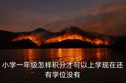 小學(xué)一年級怎樣積分才可以上學(xué)現(xiàn)在還有學(xué)位沒有