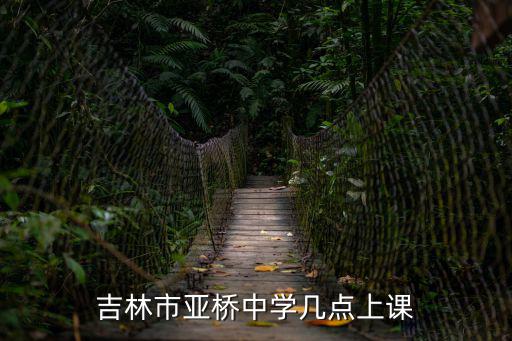 吉林市亞橋中學幾點上課