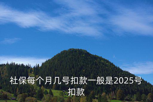 社保每個月幾號扣款一般是2025號扣款