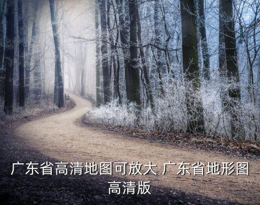廣東省高清地圖可放大 廣東省地形圖高清版