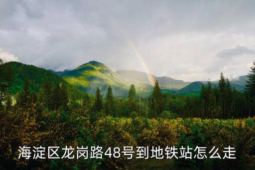 龍崗路，海淀區龍崗路48號到地鐵站怎么走