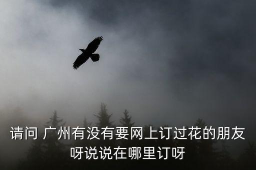 廣州鮮花預(yù)訂，廣州 網(wǎng)上訂鮮花那家比較不錯(cuò) 熟悉的朋友一起來聊聊看