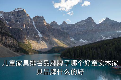 兒童家具排名品牌牌子哪個(gè)好童實(shí)木家具品牌什么的好
