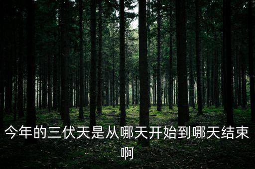 三伏天時(shí)間表2021，今年的三伏天是從哪天開始到哪天結(jié)束啊