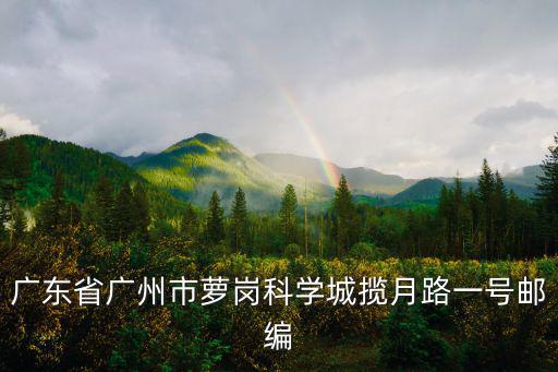 510525，廣東省廣州市蘿崗科學(xué)城攬?jiān)侣芬惶?hào)郵編