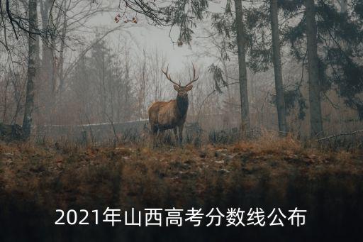 2021年山西高考分?jǐn)?shù)線公布
