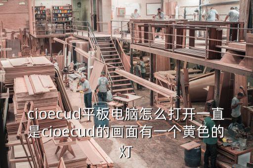 cioecud平板電腦怎么打開一直是cioecud的畫面有一個黃色的燈