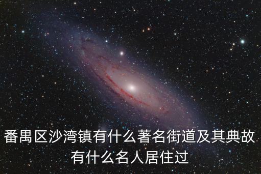 番禺區沙灣鎮有什么著名街道及其典故有什么名人居住過