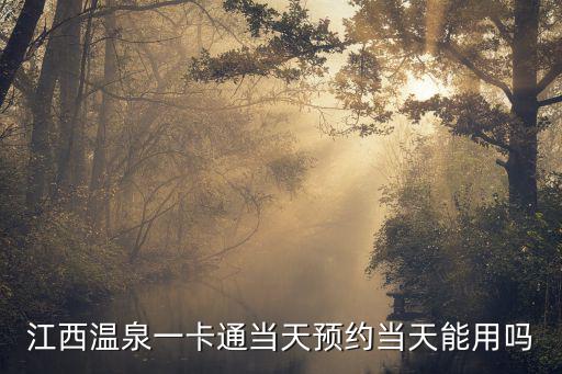 江西溫泉一卡通當天預約當天能用嗎