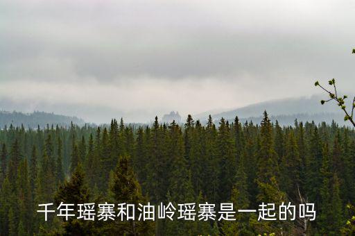 千年瑤寨，千年瑤寨和油嶺瑤寨是一起的嗎