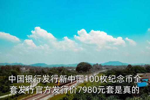 中國銀行發(fā)行新中國100枚紀念幣全套發(fā)行官方發(fā)行價7980元套是真的
