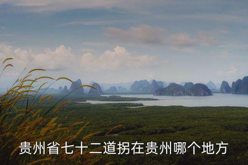 貴州省七十二道拐在貴州哪個地方