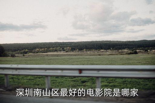 深圳南山區最好的電影院是哪家