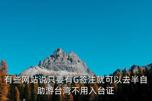 有些網站說只要有G簽注就可以去半自助游臺灣不用入臺證