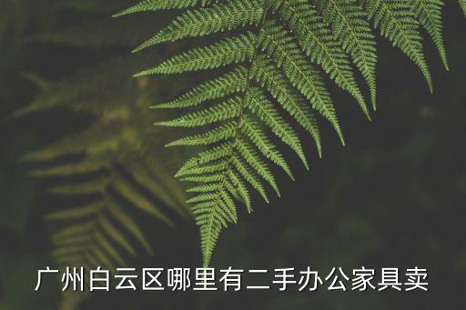 廣州白云區哪里有二手辦公家具賣