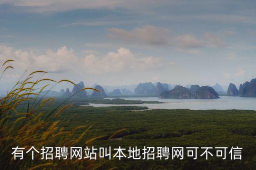 有個(gè)招聘網(wǎng)站叫本地招聘網(wǎng)可不可信