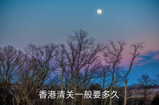 香港清關(guān)一般要多久