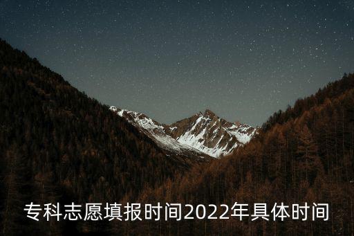 專科志愿填報時間2022年具體時間