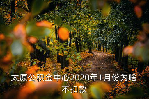 太原公積金中心2020年1月份為啥不扣款