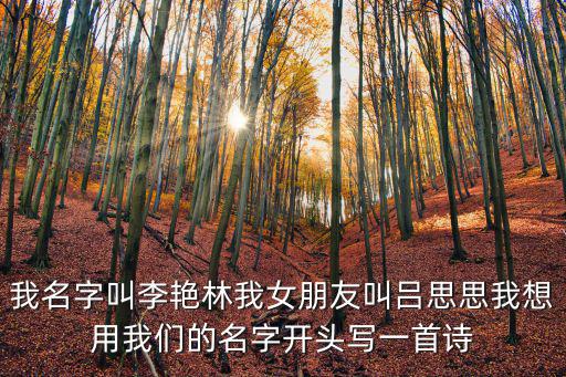 我名字叫李艷林我女朋友叫呂思思我想用我們的名字開(kāi)頭寫(xiě)一首詩(shī)