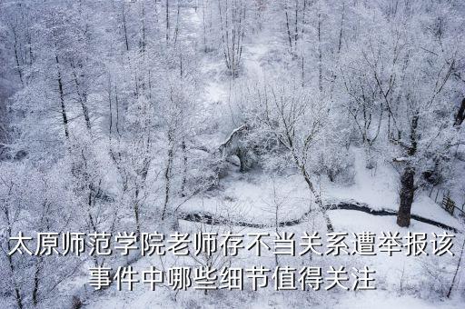 太原師范學院老師存不當關系遭舉報該事件中哪些細節(jié)值得關注