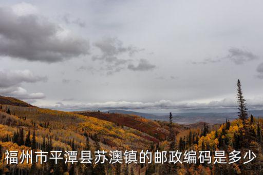 福州市平潭縣蘇澳鎮(zhèn)的郵政編碼是多少