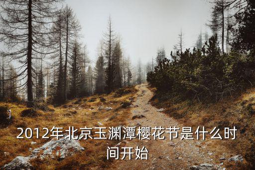 2012年北京玉淵潭櫻花節是什么時間開始