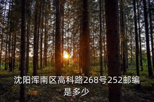 沈陽渾南區郵編，沈陽渾南區高科路268號252郵編是多少