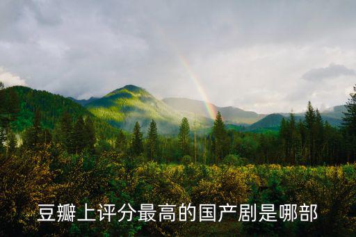 電視劇排行榜豆瓣，豆瓣上評分最高的國產(chǎn)劇是哪部