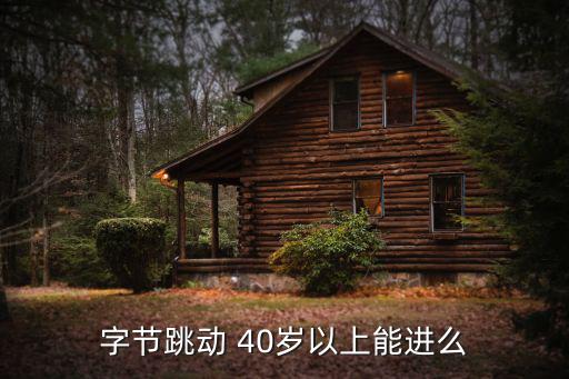 字節跳動 40歲以上能進么
